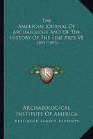 The American Journal Of Archaeology And Of The History Of The Fine Arts V8: 1893 1165951428 Book Cover
