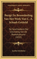 Berigt En Beoordeeling Van Het Werk Van C. A. Schaab Getiteld: De Geschiedenis Der Uitvinding Van De Boekdrukkunst (1832) 1168087651 Book Cover