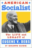 American Socialist: The Life and Times of Eugene V. Debs 1668056739 Book Cover
