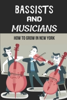 Bassists And Musicians: How To Grow In New York: Play Music In New York B09BYBFJQV Book Cover