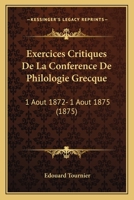 Exercices Critiques De La Conference De Philologie Grecque: 1 Aout 1872- 1 Aout 1875 (1875) 1160734097 Book Cover