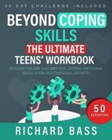 Beyond Coping Skills: The Ultimate Teens' Workbook: Integrating CBT and DBT for Lasting Emotional Regulation and Personal Growth 1958350176 Book Cover