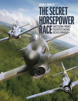 The Secret Horsepower Race : Second World War Fighter Aircraft Engine Development on the Western Front 1911658506 Book Cover
