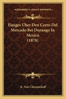 Einiges Uber Den Cerro Del Mercado Bei Durango In Mexico (1878) 1168331226 Book Cover