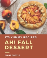 Ah! 175 Yummy Fall Dessert Recipes: The Best Yummy Fall Dessert Cookbook on Earth B08J5HVV4B Book Cover