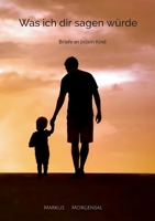 Was ich dir sagen würde: Briefe an (m)ein Kind (German Edition) 3695745665 Book Cover