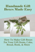 Handmade Gift Boxes Made Easy: How To Make Gift Boxes For Your Gift Items, Cake, Bread, Book, & More: How To Make Fancy Gift Box B098WG2Y6M Book Cover