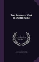 Two Summers' Work in Pueblo Ruins 1021733695 Book Cover
