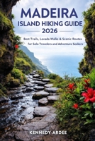 MADEIRA ISLAND HIKING GUIDE 2026: Best Trails, Levada Walks & Scenic Routes for Solo Travelers and Adventure Seekers (Looming Horizons 2025) B0GC5GZ8QT Book Cover