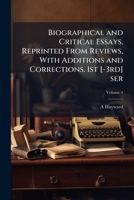 Biographical and critical essays. Reprinted from reviews, with additions and corrections. 1st [-3rd] ser Volume 4 1176228560 Book Cover