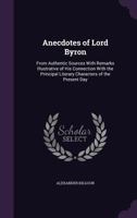 Anecdotes of Lord Byron: From Authentic Sources with Remarks Illustrative of His Connection with the Principal Literary Characters of the Present Day 1358001340 Book Cover