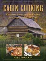 Cabin Cooking: Delicious Easy-to-Fix Recipes for Camp Cabin or Trail 1616086858 Book Cover
