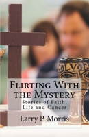 Flirting with the Mystery: Stories of Faith, Life and Cancer 1517008158 Book Cover