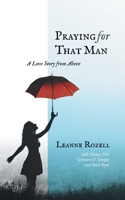 Praying for That Man : A Love Story from Above 1610660900 Book Cover