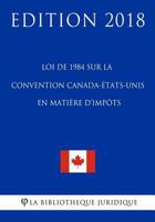 Loi de 1984 sur la Convention Canada-États-Unis en matière d’impôts - Edition 2018 1985813947 Book Cover