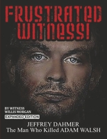 Frustrated Witness!: Jeffrey Dahmer - The Man Who Killed Adam Walsh 1732417156 Book Cover