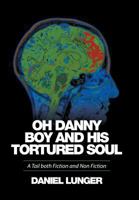 Oh Danny Boy and His Tortured Soul: A Tail Both Fiction and Non Fiction 1514453991 Book Cover