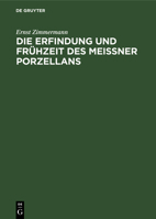 Die Erfindung Und Fruhzeit Des Meissner Porzellans: Ein Beitrag Zur Geschichte Der Deutschen Keramik 1018501215 Book Cover