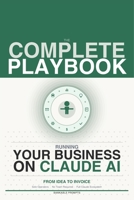 The Complete Playbook for Running Your Business on Claude AI from Idea to Invoice: How Solo Operators Run a Whole Business Without a Team Using the Claude Ecosystem B0H7SSH1M7 Book Cover
