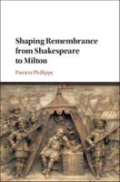 Shaping Remembrance from Shakespeare to Milton 1108422985 Book Cover