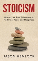 Stoicism: How to Use Stoic Philosophy to Find Inner Peace and Happiness 1777184932 Book Cover