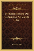Memorie Storiche Del Comune Di Aci Catena (1892) 1160193738 Book Cover