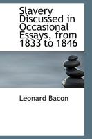 Slavery Discussed in Occasional Essays, from Eighteen Hundred and Thirty-Three to Eighteen Hundred and Forty-Six 1018249672 Book Cover