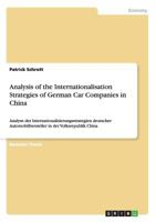 Analysis of the Internationalisation Strategies of German Car Companies in China: Analyse der Internationalisierungsstrategien deutscher Automobilhersteller in der Volksrepublik China 3656336458 Book Cover