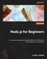 Node.js for Beginners: A comprehensive guide to building efficient, full-featured web applications with Node.js 1803245174 Book Cover