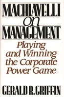 Machiavelli on Management: Playing and Winning the Corporate Power Game 0275936996 Book Cover