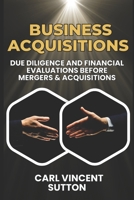 BUSINESS ACQUISITIONS: Due Diligence and Financial Evaluations Before Mergers & Acquisitions (Money Rules The World) B0F2MPZBB6 Book Cover