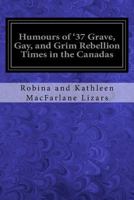 Humours of '37, Grave, gay and Grim; Rebellion Times in the Canadas 0344593312 Book Cover