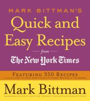 Mark Bittman's Quick and Easy Recipes from the New York Times: Featuring 350 recipes from the author of HOW TO COOK EVERYTHING and THE BEST RECIPES IN THE WORLD 0767926234 Book Cover
