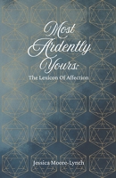 Most Ardently Yours: A Lexicon Of Affection 1069635294 Book Cover