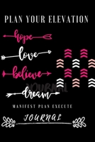 Plan Your Elevation Journal: Believe in your plans so much your actions manifest your dreams. 1700357573 Book Cover