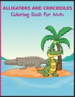 Alligators and Crocodiles Coloring Book for Adults: Awesome Alligators & Crocodiles Coloring Pages For Stress Relief and Relaxation B097BY6N3R Book Cover