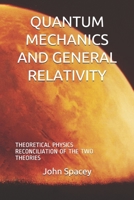 QUANTUM MECHANICS AND GENERAL RELATIVITY: THEORETICAL PHYSICS RECONCILIATION OF THE TWO THEORIES B08DV6JRB2 Book Cover