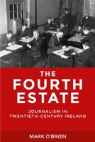 The Fourth Estate: Journalism in Twentieth-Century Ireland 0719096138 Book Cover