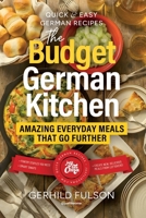 The Budget German Kitchen: Amazing Everyday Meals That Go Further (Quick & Easy German Recipes) 1997886057 Book Cover
