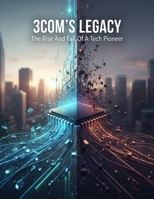 3Com'S Legacy: The Rise And Fall Of A Tech Pioneer B0GJQCKVR6 Book Cover