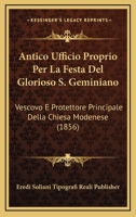 Antico Ufficio Proprio Per La Festa Del Glorioso S. Geminiano: Vescovo E Protettore Principale Della Chiesa Modenese (1856) 1160789460 Book Cover