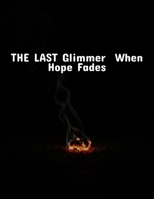 The Last Glimmer: When Hope Fades B0FR2BP6ZY Book Cover