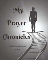 My Prayer Chronicles A 90 Day Spiritual Guide: A Journal of Grace, Prayer and Devotion 1700461737 Book Cover