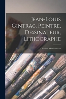 Jean-Louis Gintrac, Peintre, Dessinateur, Lithographe 1018517073 Book Cover