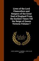 Lives of the Lord Chancellors and Keepers of the Great Seal of England: From the Earliest Times Till the Reign of Queen Victoria, Volume 7 1177331497 Book Cover