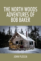 The North Woods Adventures of Bob Baker 1977245722 Book Cover