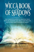 Wicca book of shadows: The complete guide to creating your book of shadows and spells for wiccans and other practitioners of magic 1654123196 Book Cover