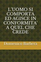 L'Uomo Si Comporta Ed Agisce in Conformita' a Quel Che Crede 1520428774 Book Cover