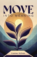 Move into Meaning : Essential Spiritual Exercises for a Fulfilled Life 163296791X Book Cover