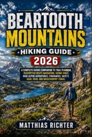 BEARTOOTH MOUNTAINS HIKING GUIDE 2026: A Complete Hiking Companion to Trail Planning, Descriptive Route Navigation, Scenic Hikes, High Alpine ... Safety, Gear, Food, and Backcountry Travel B0HG6HR7DR Book Cover